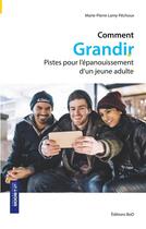 Couverture du livre « Comment grandir ; pistes pour l'épanouissement d'un jeune adulte » de Marie-Pierre Lamy-Pechoux aux éditions Books On Demand