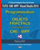 Couverture du livre « Programmation des objets fractals en pratique avec C#6 et WPF ; tuto C#6 WPF visual studio 2015 ; 17 fiches pratiques pour se former » de Patrice Rey aux éditions Books On Demand