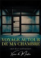 Couverture du livre « Voyage autour de ma chambre ; récit d'un confinement » de Xavier De Maistre aux éditions Books On Demand