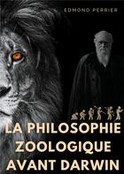 Couverture du livre « La philisophie zoologique avant Darwin : la société scientifique avant l'origine des espèces » de Edmond Perrier aux éditions Books On Demand