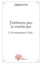 Couverture du livre « J'embrasse pas, je couche pas 2 - et maintenant ? euh... » de A-F-D Chloe aux éditions Edilivre