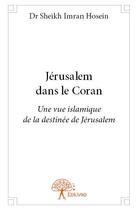 Couverture du livre « Jérusalem dans le Coran ; une vue islamique de la destinée de Jérusalem » de Seikh Imran Hosein aux éditions Edilivre