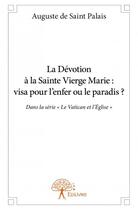 Couverture du livre « La dévotion à la sainte vierge Marie : visa pour l'enfer ou le paradis ? » de Auguste De Saint Palais aux éditions Edilivre