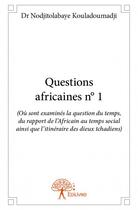 Couverture du livre « Questions africaines t.1 » de Nodjitolabaye Kouladoumadji aux éditions Edilivre