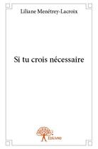 Couverture du livre « Si tu crois nécessaire » de Liliane Menetrey-Lacroix aux éditions Edilivre