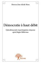 Couverture du livre « Démocratie à haut débit » de Narcisse Jean Alcide Nana aux éditions Edilivre