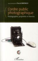 Couverture du livre « L'ordre public photographique ; photographie, proprietés et libertés » de Pascal Mbongo aux éditions L'harmattan
