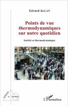 Couverture du livre « Points de vue thermodynamique sur notre quotidien ; société et thermodynamique » de Gerard Allan aux éditions L'harmattan