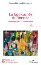 Couverture du livre « La face cachée de l'inceste : de l'emprise à la femme libre » de Katouchka Van Ditzhuyzen aux éditions L'harmattan