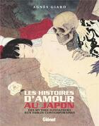 Couverture du livre « Les histoires d'amour au Japon ; des mythes fondateurs aux fables contemporaines » de Agnes Giard aux éditions Glenat