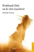 Couverture du livre « Rimbaud (bis) ou le rêve inachevé » de Mireille Forme aux éditions Jets D'encre
