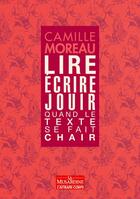 Couverture du livre « Lire, écrire, jouir : quand le texte se fait chair » de Camille Moreau aux éditions La Musardine