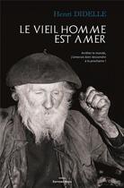 Couverture du livre « Le vieil homme est amer : arretez le monde, j'aimerais descendre à la prochaine » de Henri Didelle aux éditions Editions Maia