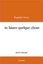 Couverture du livre « Se laisser quelque chose » de Nicot Baptiste aux éditions Edilivre