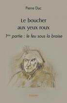 Couverture du livre « Le boucher aux yeux roux - 1ere partie : le feu sous la braise » de Pierre Duc aux éditions Edilivre