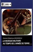 Couverture du livre « MUSIQUE MILITAIRE - AU TEMPO DE L'ARMEE DE TERRE (LA) » de Brosseau/Stephane aux éditions Economica