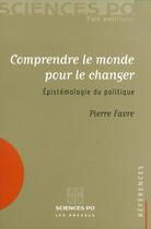 Couverture du livre « Comprendre le monde pour le changer ; épistémologie du politique » de Pierre Favre aux éditions Presses De Sciences Po