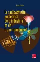Couverture du livre « La radioactivité au service de l'industrie et de l'environnement » de Caillot Alain aux éditions Tec Et Doc