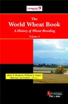 Couverture du livre « The world wheat book t.3 ; a history of wheat breeding » de Alain P. Bonjean et William J. Angus et Maarten Van Ginkel aux éditions Tec Et Doc