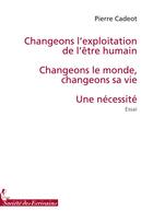 Couverture du livre « Changeons l'exploitation de l'être humain » de Pierre Cadeot aux éditions Societe Des Ecrivains
