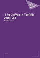 Couverture du livre « Je dois passer la frontière avant midi » de Pierre Raudhel Minkala aux éditions Mon Petit Editeur