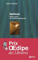 Couverture du livre « Banlieues ; la pointe avancée de la clinique contemporaine ? » de Louis Sciara aux éditions Eres