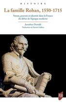 Couverture du livre « La famille Rohan, 1550-1715 : Statut, pouvoir et identité dans la France du début de l'époque moderne » de Jonathan Dewald aux éditions Pu De Rennes