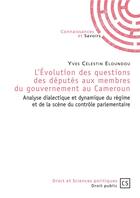 Couverture du livre « L'évolution des questions des députés aux membres du gouvernement au Cameroun ; analyse dialectique et dynamique du régime et de la scène du contrôle parlementaire » de Yves Celestin Eloundou aux éditions Connaissances Et Savoirs