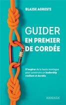 Couverture du livre « Guider en premier de cordée : s'inspirer de la haute montagne pour construire un leadership résilient et durable » de Blaise Agresti aux éditions Mardaga Pierre