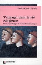 Couverture du livre « S'engager dans la vie religieuse ; étude psychologique de 16 vocations monastiques » de Claude-Alexandre Fournier aux éditions Labor Et Fides