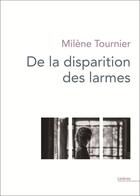 Couverture du livre « De la disparition des larmes » de Milène Tournier aux éditions Theatrales