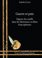 Couverture du livre « Guerre et paix : Figures du conflit dans les littératures et films francophones » de Mme Isabelle Favre aux éditions Pu De Limoges