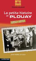 Couverture du livre « La petite histoire de Plouay (1950-1970) » de Jean-Pierre Le Floch aux éditions Liv'editions
