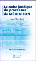 Couverture du livre « Le cadre juridique du processus de médiation » de Jean-Marc Bret aux éditions Francois Baudez