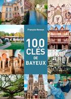 Couverture du livre « 100 clés de Bayeux » de Francois Neveux aux éditions Des Falaises