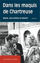Couverture du livre « Dans les maquis de Chartreuse ; Marie, une ombre au désert » de Jean-Pierre Martin aux éditions Editions Sutton