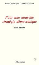 Couverture du livre « Pour une nouvelle stratégie démocratique ; trois études » de Jean-Christophe Cambadelis aux éditions L'harmattan