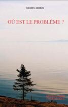 Couverture du livre « Où est le problème ? » de Daniel Morin aux éditions Accarias-originel