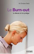 Couverture du livre « Le burn-out ; le détecter et s'en protéger » de Christian Stock aux éditions Ixelles Editions