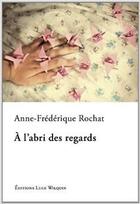 Couverture du livre « À l'abri des regards » de Anne-Frederique Rochat aux éditions Luce Wilquin