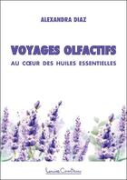 Couverture du livre « Voyages olfactifs : au coeur des huiles essentielles » de Alexandra Diaz aux éditions Louise Courteau