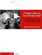 Couverture du livre « L'étrange créature du lac noir de Jack Arnold : aubades pour une zoologie des images » de Jean-Michel Durafour aux éditions Rouge Profond