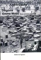 Couverture du livre « Dogons Emme Wobo nous sommes ensemble ; ethnopoétique dogon » de Andre Gache aux éditions Atelier De L'agneau