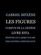 Couverture du livre « Les Figures ; corpus de la Genèse livre iota » de Gabriel Mexene aux éditions Les Larmes D'icare