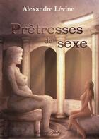 Couverture du livre « Prêtresses du sexe » de Alexandre Levine aux éditions Artalys