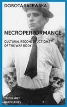 Couverture du livre « Necroperformance ; cultural reconstructions of the war body » de Dorota Sajewska aux éditions Diaphanes