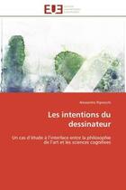 Couverture du livre « Les intentions du dessinateur - un cas d'etude a l'interface entre la philosophie de l'art et les sc » de Alessandro Pignocchi aux éditions Editions Universitaires Europeennes