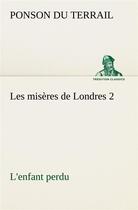 Couverture du livre « Les miseres de londres 2. l'enfant perdu » de Ponson Du Terrail aux éditions Tredition