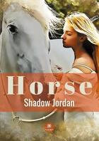 Couverture du livre « Horse » de Shadow Jordan aux éditions Le Lys Bleu