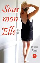 Couverture du livre « Sous mon elle » de Alloin Patrice aux éditions Le Lys Bleu